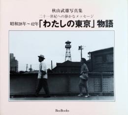 「わたしの東京」物語 昭和28年～42年 二十一世紀への静かなメッセージ 秋山武雄写真集