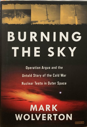 Burning the Sky: Operation Argus and the Untold Story of the Cold War Nuclear Tests in Outer Space　／　空を燃やす：アーガス作戦と冷戦時代の宇宙における核実験の知られざる物語
