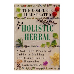 The Complete Illustrated Holistic Herbal: A Safe and Practical Guide to Making and Using Herbal Remedies ／ 完全図解ホリスティックハーブ：ハーブ療法の作り方と使用法に関する安全で実践的なガイド
