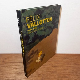 [図録] ヴァロットン　冷たい炎の画家 Felix Vallotton 1865-1925 Le Feu Sous La Glace