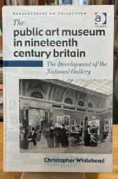 The Public Art Museum in Nineteenth Century Britain: The Development of the National Gallery