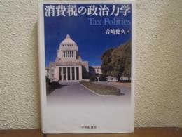 消費税の政治力学 = Tax Politics