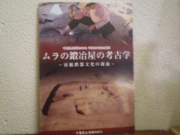 ムラの鍛冶屋の考古学 : 房総鉄器文化の源流 : 千葉県立房総のむら平成23年度企画展