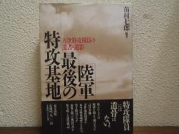 陸軍最後の特攻基地 : 万世特攻隊員の遺書・遺影