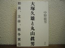 大塚久雄と丸山眞男 : 動員、主体、戦争責任