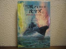 雪風ハ沈マズ : 強運駆逐艦栄光の生涯