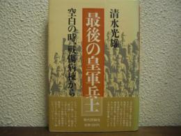 最後の皇軍兵士 : 空白の時、戦傷病棟から