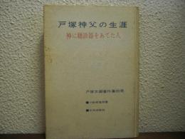 戸塚神父の生涯 : 神に聴診器をあてた人　戸塚文卿著作集別冊