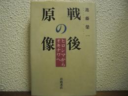 戦後の原像 : ヒロシマからオキナワへ