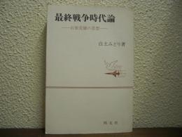 最終戦争時代論 : 石原莞爾の思想
