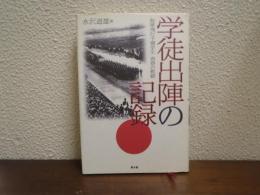 学徒出陣の記録 : 海軍飛行予備学生青春の軌跡