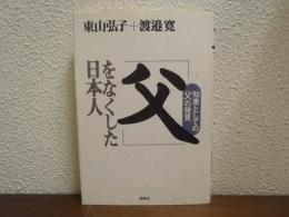 「父」をなくした日本人 : 知恵としての「父」の発見