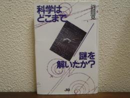科学はどこまで謎を解いたか?
