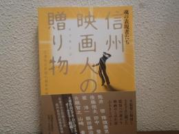 信州映画人の贈り物 : 魂の表現者たち