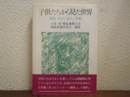 子供たちから見た世界 : 家庭・自己・友人・学校