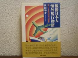 戦後日本人海外旅行物語 : 巨いなる旅の時代の証言