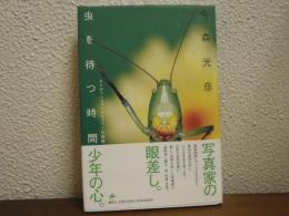 虫を待つ時間 : ネイチャーフォトグラファーの四季