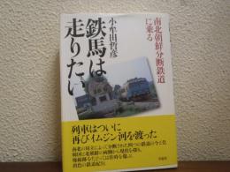 鉄馬は走りたい : 南北朝鮮分断鉄道に乗る