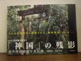 「神国」の残影 : 海外神社跡地写真記録