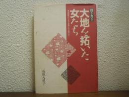 大地を拓いた女たち : 満州開拓から近代農業に行き着いて 聞き書き