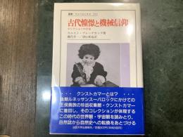 古代憧憬と機械信仰 : コレクションの宇宙