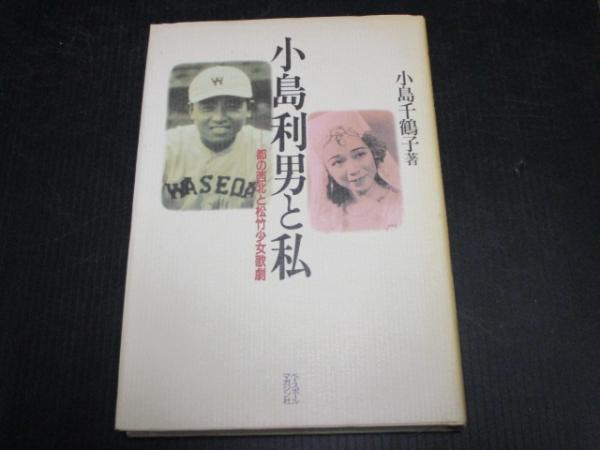 小島利男と私 都の西北と松竹少女歌劇(小島千鶴子 著) / 普賢堂書店 / 古本、中古本、古書籍の通販は「日本の古本屋」