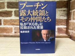 プーチン露大統領とその仲間たち　私が「KGB」に拉致された背景