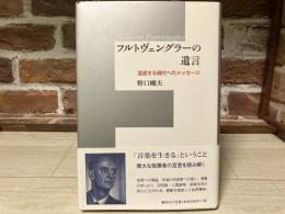 フルトヴェングラーの遺言 　混迷する現代へのメッセージ