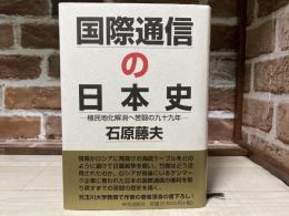 国際通信の日本史  植民地化解消へ苦闘の九十九年