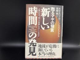 「新しい時間」の発見　甦るマヤの預言　人類はなぜ゛偽りの時間"の中にいるのか