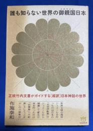誰も知らない世界の御親国日本 : 正統竹内文書がガイドする「超訳」日本神話の世界