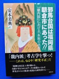 邪馬台国は福岡県朝倉市にあった!!―「畿内説」における「失敗の本質」