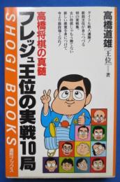 フレッシュ王位の実戦10局 : 高橋将棋の真髄