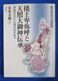 倭王卑弥呼と天照大御神伝承 : 神話のなかに、史実の核がある