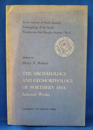 THE ARCHAEOLOGY AND GEOMORPHOLOGY OF NORTHERN ASIA:Selected Works.