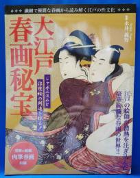 大江戸春画秘宝 : 江戸の絵師が情熱を注ぎ込んだ豪華絢爛な春画の世界!!