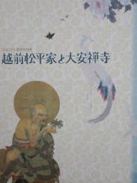 越前松平家と大安禅寺 : 殿様が建てたお寺の宝拝見 : 平成18年夏季特別展