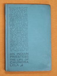 AN INDIAN PRIESTESS　THE LIFE OF CHUNDRA LELA