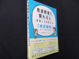 発達障害に関わる人が知っておきたい「相談援助」のコツがわかる本