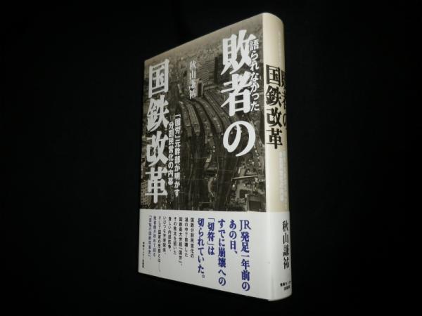 語られなかった敗者の国鉄改革 語られなかった 敗者の国鉄改革(秋山謙祐) / 古本、中古本、古