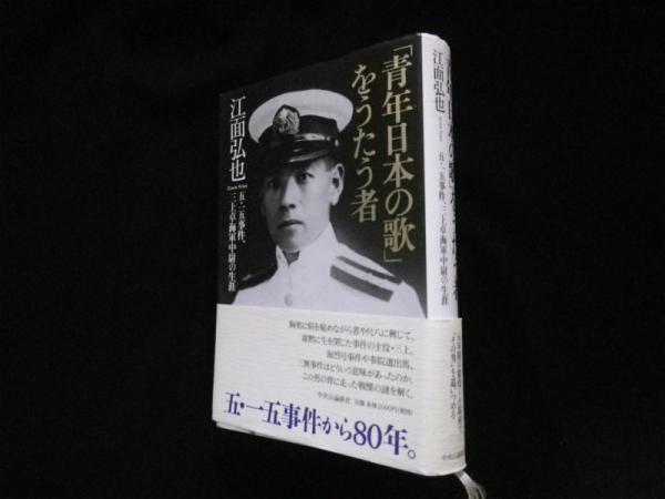 青年日本の歌」をうたう者 五・一五事件、三上卓海軍中尉の生涯(江面