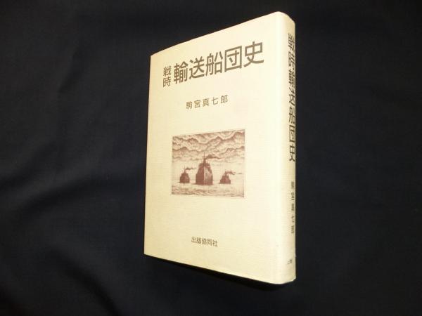 戦時輸送船団史 駒宮真七郎　絶版品　古本 戦時輸送船団史(駒宮真七郎) / 古本、中古本、古書籍の通販は