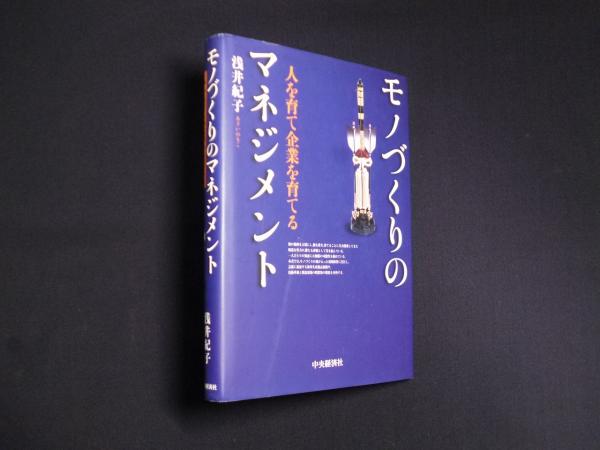 【中古】 モノづくりのマネジメント 人を育て企業を育てる/中央経済社/浅井紀子 モノづくりのマネジメント : 人を育て企業を育てる(浅井紀子