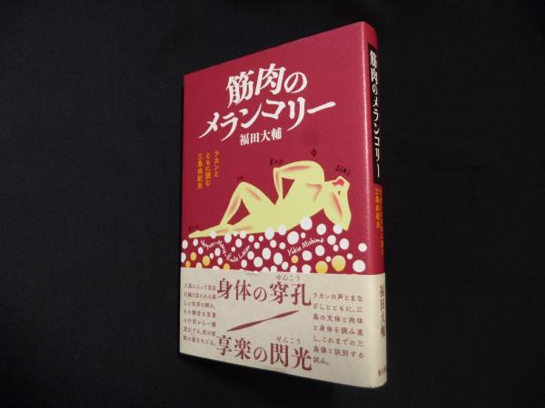 筋肉のメランコリー ラカンとともに読む三島由紀夫 福田大輔 古本 中古本 古書籍の通販は 日本の古本屋 日本の古本屋