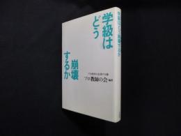 学級はどう崩壊するか　プロ教師は主張する