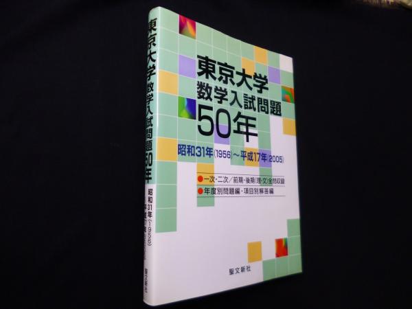 東京大学 数学入試問題 50年 昭和31年（1956）～平成17年（2005） 東京大学 数学入試問題50年: 昭和31年(1956)~平成17年(2005