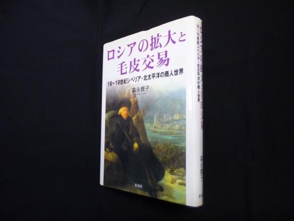 ロシアの拡大と毛皮交易 １６〜１９世紀シベリア・北太平洋の商人世界/彩流社/森永貴子（単行本） ロシアの拡大と毛皮交易 16～19世紀シベリア・北太平洋の商人世界(森永