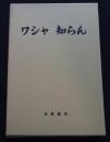ワシャ　知らん