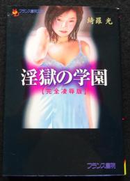 淫獄の学園 : 完全凌辱版 ＜フランス書院文庫＞