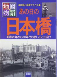 【未読品】あの日の日本橋 : 昭和25年から30年代の思い出と出会う : 地図と写真でたどる